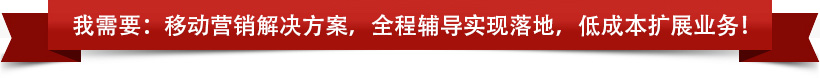 我需要：移動營銷解決方案，全程輔導實現(xiàn)落地，低成本擴展業(yè)務！
