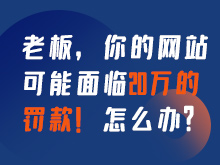 老板，你的網(wǎng)站可能面臨20萬的罰款！怎么辦？